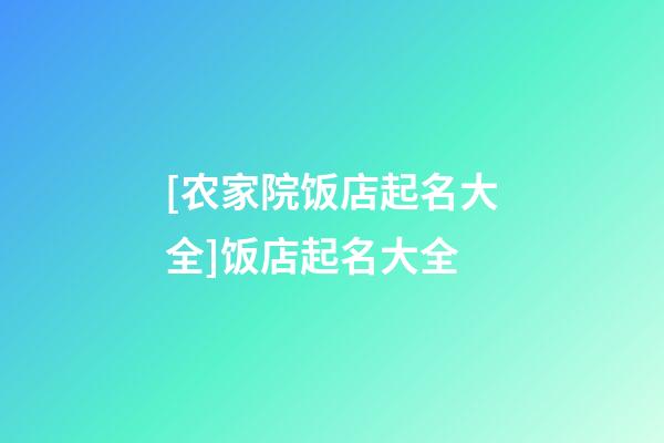 [农家院饭店起名大全]饭店起名大全-第1张-店铺起名-玄机派